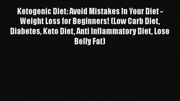 Read Ketogenic Diet: Avoid Mistakes In Your Diet - Weight Loss for Beginners! (Low Carb Diet