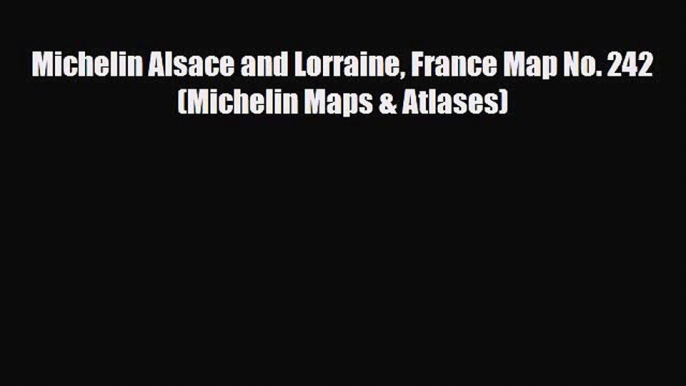 PDF Michelin Alsace and Lorraine France Map No. 242 (Michelin Maps & Atlases) Ebook