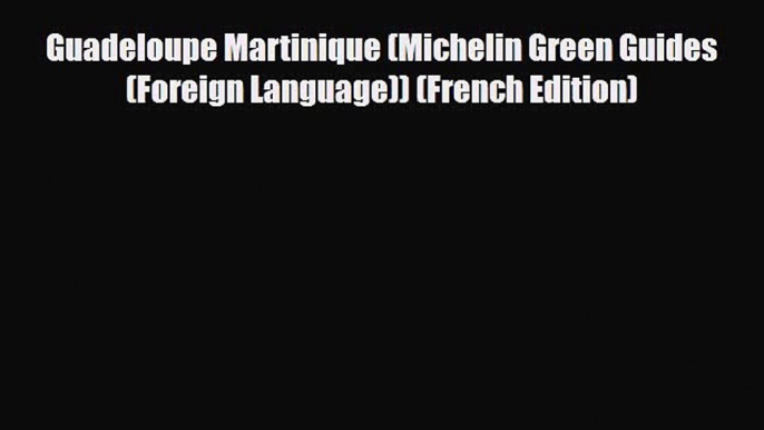 PDF Guadeloupe Martinique (Michelin Green Guides (Foreign Language)) (French Edition) PDF Book