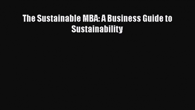 The Sustainable MBA: A Business Guide to Sustainability