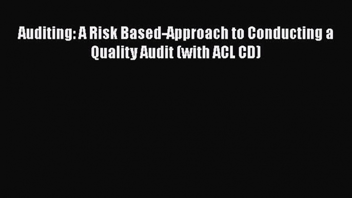 Auditing: A Risk Based-Approach to Conducting a Quality Audit (with ACL CD)