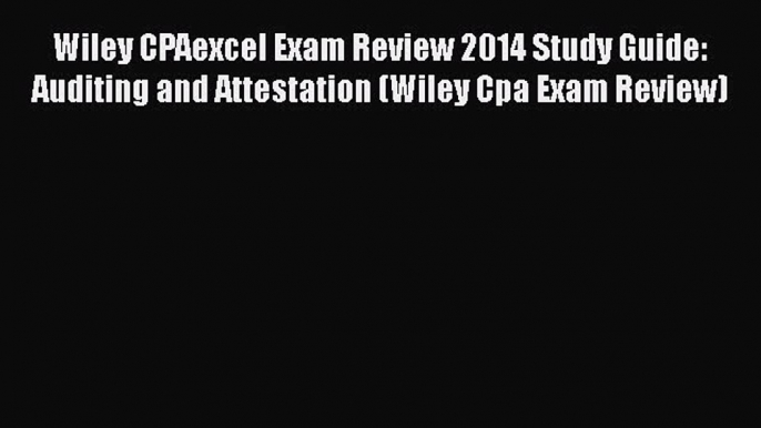 Wiley CPAexcel Exam Review 2014 Study Guide: Auditing and Attestation (Wiley Cpa Exam Review)