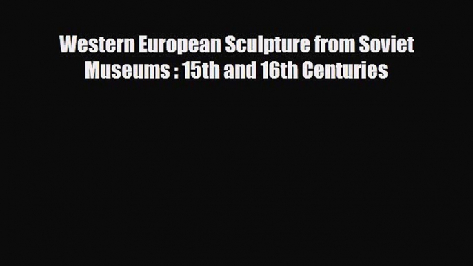 PDF Western European Sculpture from Soviet Museums : 15th and 16th Centuries PDF Book Free