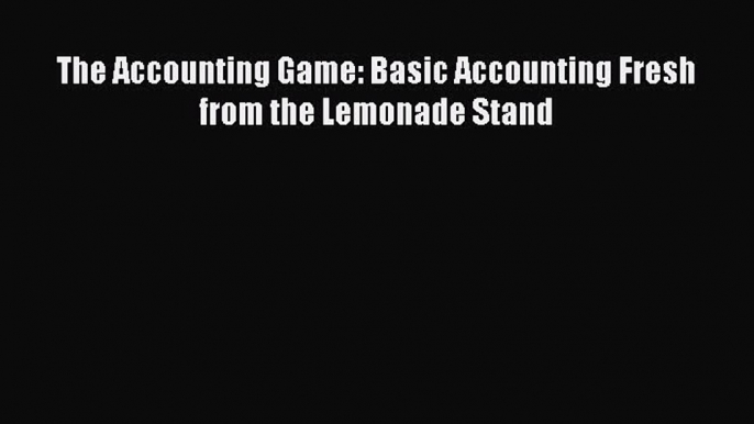 Free [PDF] Downlaod The Accounting Game: Basic Accounting Fresh from the Lemonade Stand [Read]