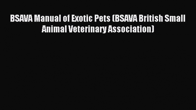 Download BSAVA Manual of Exotic Pets (BSAVA British Small Animal Veterinary Association) PDF