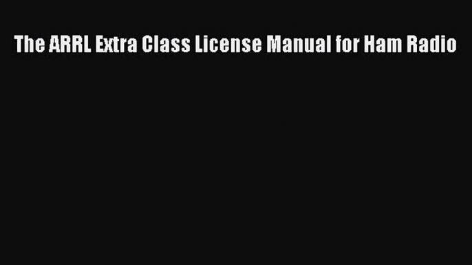 Download The ARRL Extra Class License Manual for Ham Radio Ebook Free