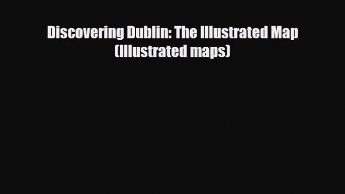 Download Discovering Dublin: The Illustrated Map (Illustrated maps) Free Books