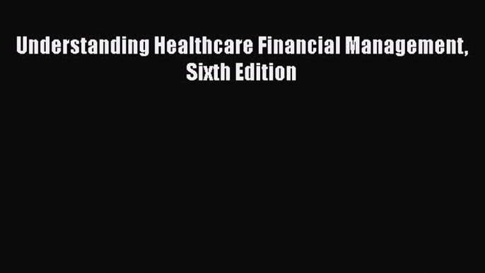 PDF Understanding Healthcare Financial Management Sixth Edition Free Books