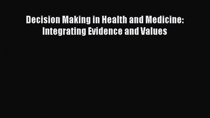 Download Decision Making in Health and Medicine: Integrating Evidence and Values  EBook