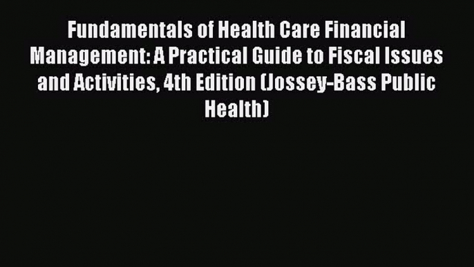 Download Fundamentals of Health Care Financial Management: A Practical Guide to Fiscal Issues