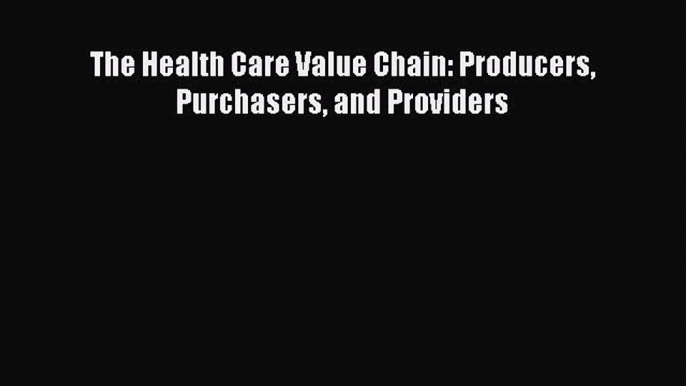 PDF The Health Care Value Chain: Producers Purchasers and Providers Free Books