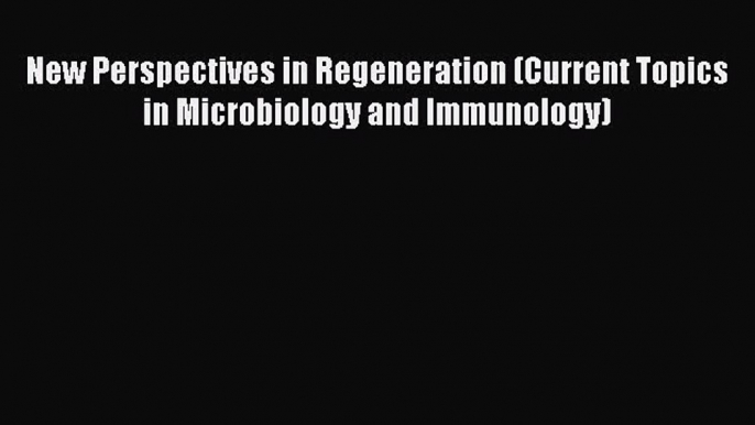 Read New Perspectives in Regeneration (Current Topics in Microbiology and Immunology) Ebook