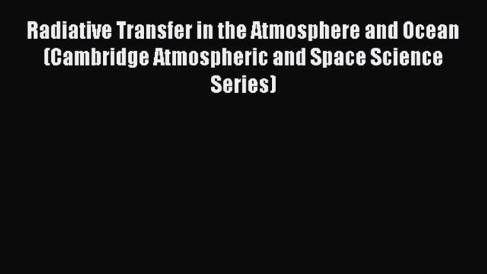 Download Radiative Transfer in the Atmosphere and Ocean (Cambridge Atmospheric and Space Science