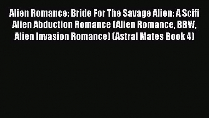 PDF Alien Romance: Bride For The Savage Alien: A Scifi Alien Abduction Romance (Alien Romance