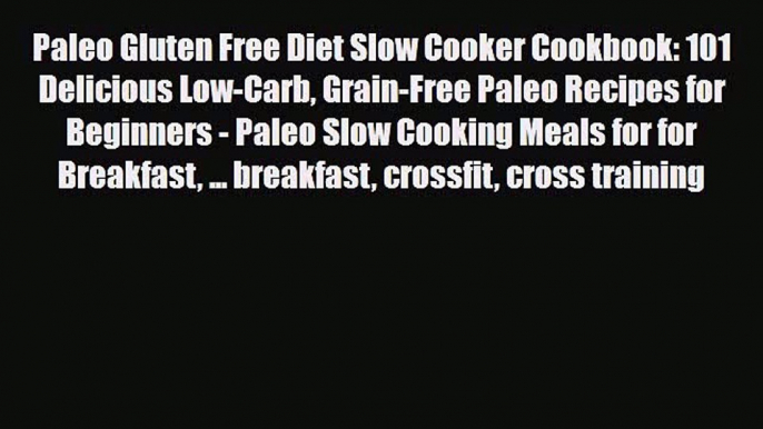 Read ‪Paleo Gluten Free Diet Slow Cooker Cookbook: 101 Delicious Low-Carb Grain-Free Paleo