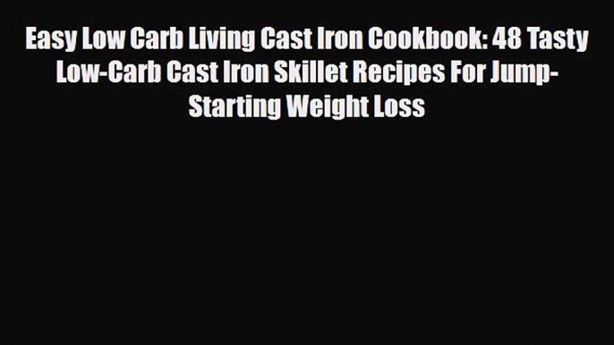 Read ‪Easy Low Carb Living Cast Iron Cookbook: 48 Tasty Low-Carb Cast Iron Skillet Recipes