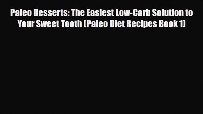 Read ‪Paleo Desserts: The Easiest Low-Carb Solution to Your Sweet Tooth (Paleo Diet Recipes