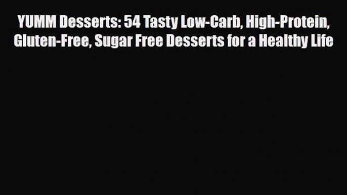 Read ‪YUMM Desserts: 54 Tasty Low-Carb High-Protein Gluten-Free Sugar Free Desserts for a Healthy‬