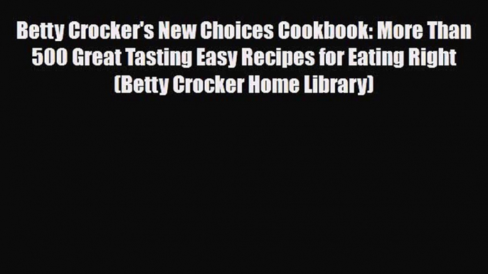 Read ‪Betty Crocker's New Choices Cookbook: More Than 500 Great Tasting Easy Recipes for Eating