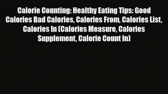 Read ‪Calorie Counting: Healthy Eating Tips: Good Calories Bad Calories Calories From Calories