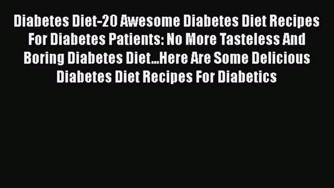 Read Diabetes Diet-20 Awesome Diabetes Diet Recipes For Diabetes Patients: No More Tasteless