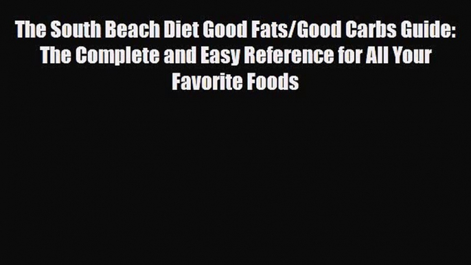 Read ‪The South Beach Diet Good Fats/Good Carbs Guide: The Complete and Easy Reference for