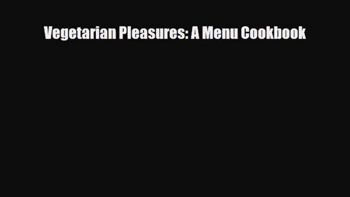 Read ‪Vegetarian Pleasures: A Menu Cookbook‬ Ebook Free