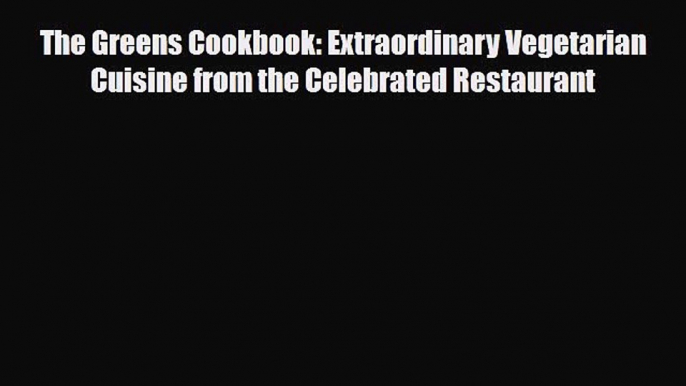 Read ‪The Greens Cookbook: Extraordinary Vegetarian Cuisine from the Celebrated Restaurant‬