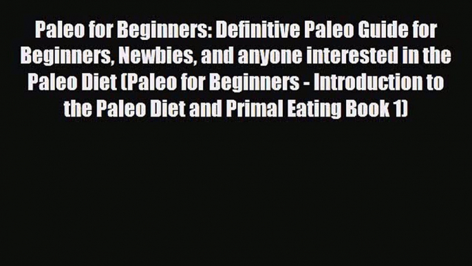Read ‪Paleo for Beginners: Definitive Paleo Guide for Beginners Newbies and anyone interested