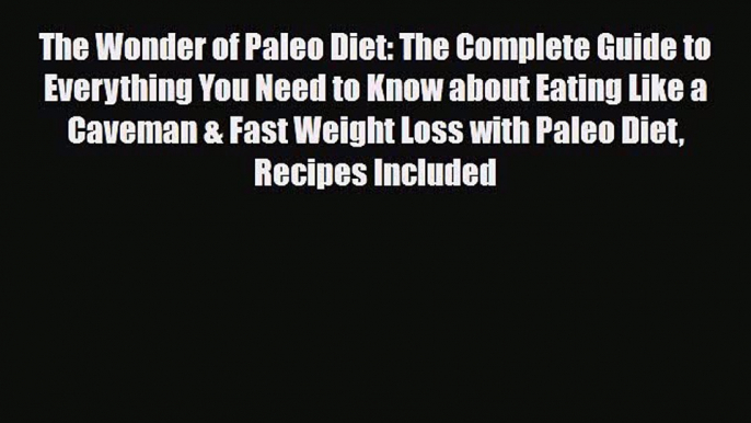 Read ‪The Wonder of Paleo Diet: The Complete Guide to Everything You Need to Know about Eating