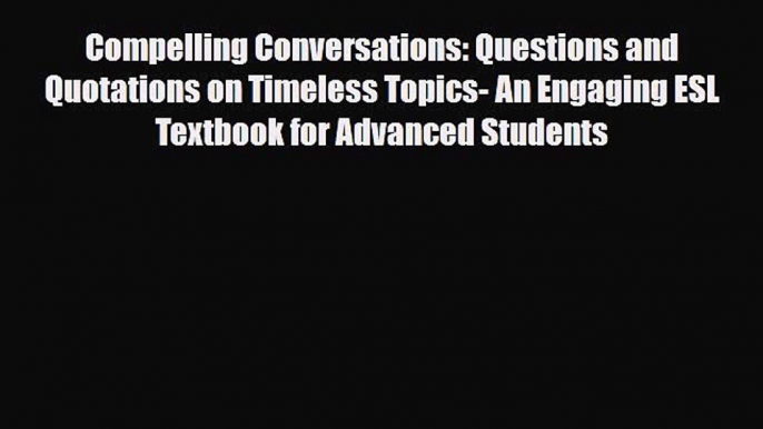 PDF Compelling Conversations: Questions and Quotations on Timeless Topics- An Engaging ESL