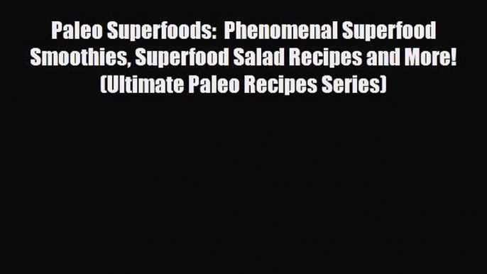 Read ‪Paleo Superfoods:  Phenomenal Superfood Smoothies Superfood Salad Recipes and More! (Ultimate‬