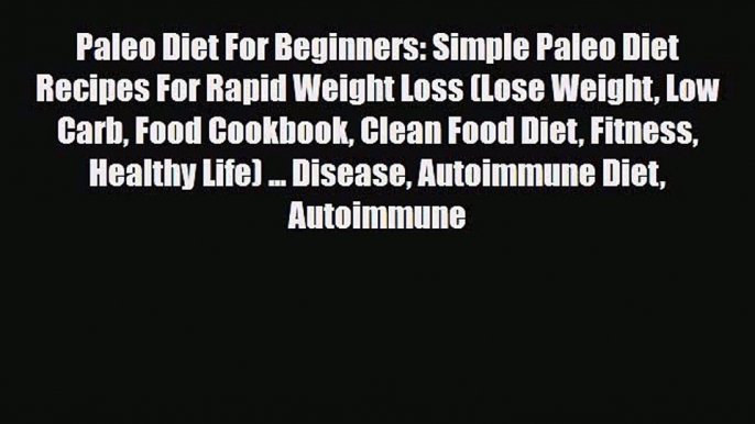 Read ‪Paleo Diet For Beginners: Simple Paleo Diet Recipes For Rapid Weight Loss (Lose Weight