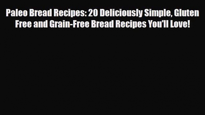 Read ‪Paleo Bread Recipes: 20 Deliciously Simple Gluten Free and Grain-Free Bread Recipes You'll‬