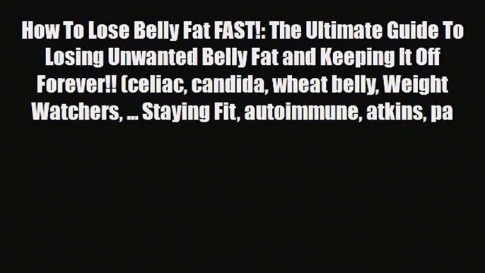 Read ‪How To Lose Belly Fat FAST!: The Ultimate Guide To Losing Unwanted Belly Fat and Keeping