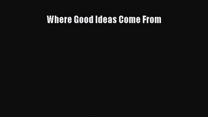 Read Where Good Ideas Come From Ebook Free