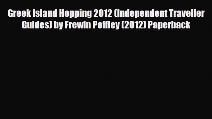 PDF Greek Island Hopping 2012 (Independent Traveller Guides) by Frewin Poffley (2012) Paperback