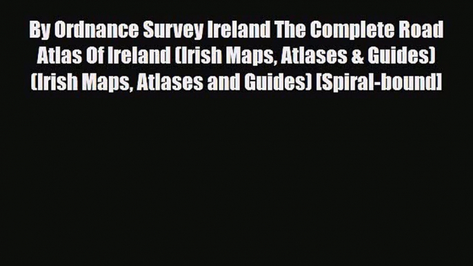 Download By Ordnance Survey Ireland The Complete Road Atlas Of Ireland (Irish Maps Atlases