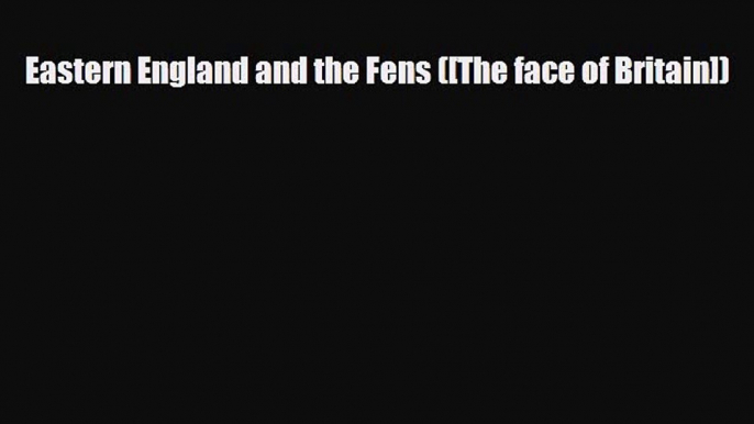 PDF Eastern England and the Fens ([The face of Britain]) Read Online