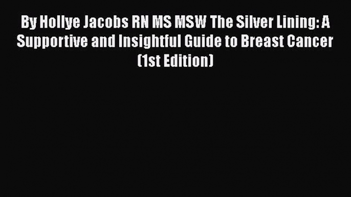 [PDF] By Hollye Jacobs RN MS MSW The Silver Lining: A Supportive and Insightful Guide to Breast