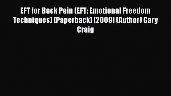 [PDF] EFT for Back Pain (EFT: Emotional Freedom Techniques) [Paperback] [2009] (Author) Gary