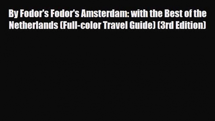 PDF By Fodor's Fodor's Amsterdam: with the Best of the Netherlands (Full-color Travel Guide)