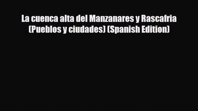 PDF La cuenca alta del Manzanares y Rascafria (Pueblos y ciudades) (Spanish Edition) PDF Book