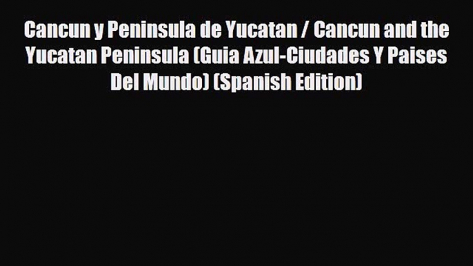 PDF Cancun y Peninsula de Yucatan / Cancun and the Yucatan Peninsula (Guia Azul-Ciudades Y