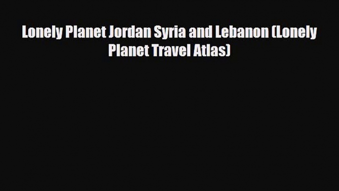 PDF Lonely Planet Jordan Syria and Lebanon (Lonely Planet Travel Atlas) Ebook