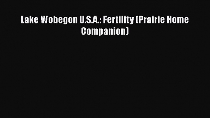 PDF Lake Wobegon U.S.A.: Fertility (Prairie Home Companion)  Read Online