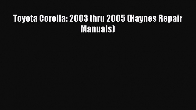 Download Toyota Corolla: 2003 thru 2005 (Haynes Repair Manuals) PDF Free