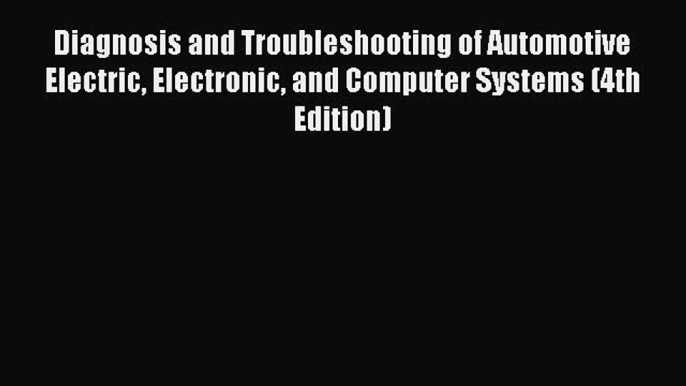 Read Diagnosis and Troubleshooting of Automotive Electric Electronic and Computer Systems (4th