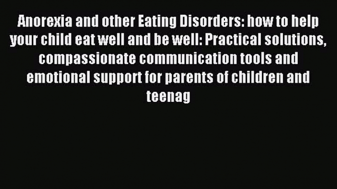 Download Anorexia and other Eating Disorders: how to help your child eat well and be well: