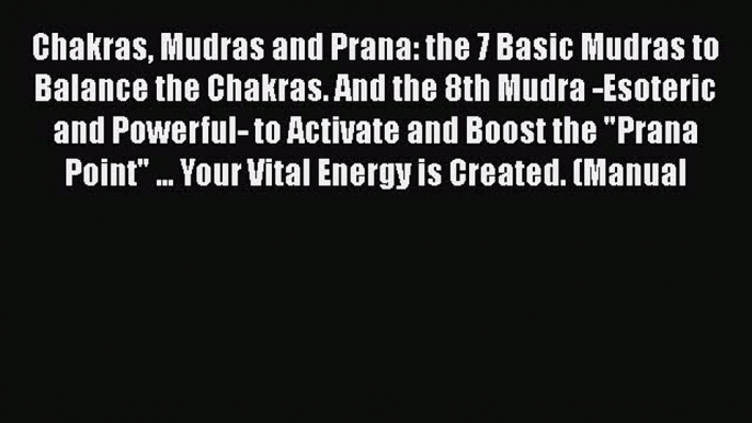 Read Chakras Mudras and Prana: the 7 Basic Mudras to Balance the Chakras. And the 8th Mudra